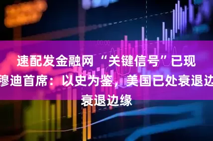 速配发金融网 “关键信号”已现？穆迪首席：以史为鉴，美国已处衰退边缘