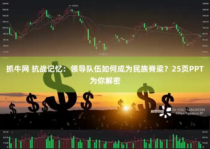 抓牛网 抗战记忆：领导队伍如何成为民族脊梁？25页PPT为你解密